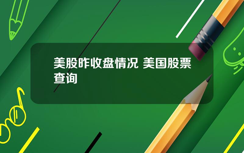 美股昨收盘情况 美国股票查询